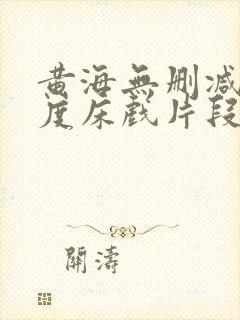 黄海无删减大尺度床戏片段