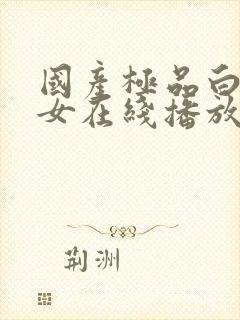 国产极品白嫩美女在线播放