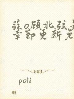 苏o顾北弦最新章节更新免费阅读