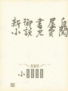 新御书屋自由的小说免费阅读