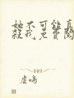 她不可能真的想杀我免费阅读