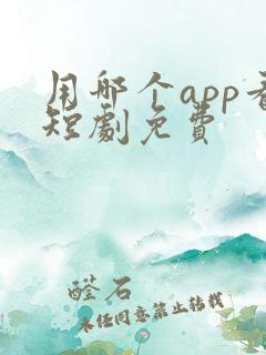 用哪个app看短剧免费