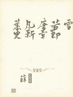 叶凡唐若雪刚刚更新章节