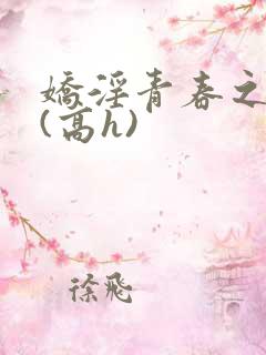 娇淫青春之放纵(高h)