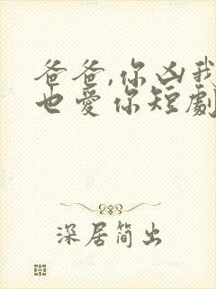 爸爸,你凶我我也爱你短剧资源