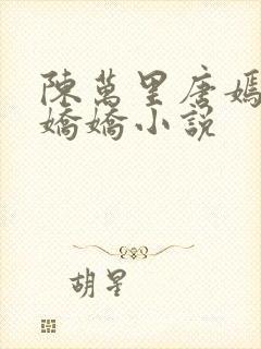 陈万里唐嫣然宋娇娇小说