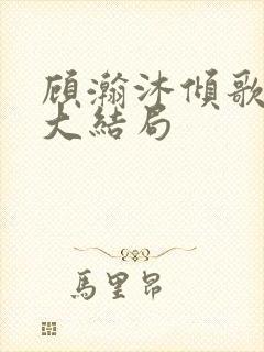 顾瀚沐倾歌短剧大结局