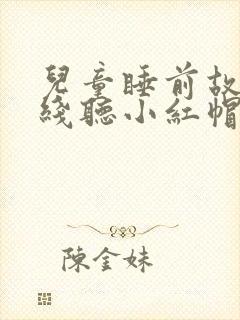 儿童睡前故事在线听小红帽