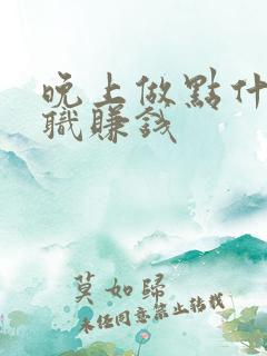 晚上做点什么兼职赚钱