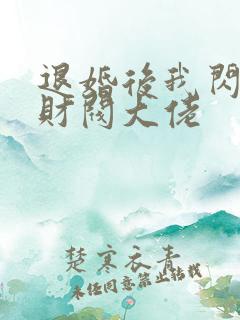 退婚后我闪婚了财阀大佬