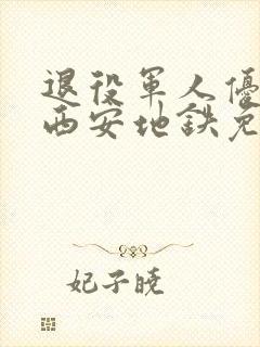 退役军人优待证西安地铁免费吗