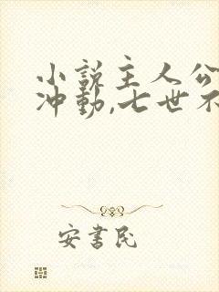 小说主人公一时冲动,七世不祥免费阅读