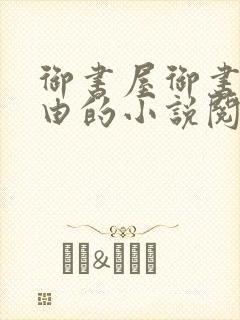 御书屋御书屋自由的小说阅读网是