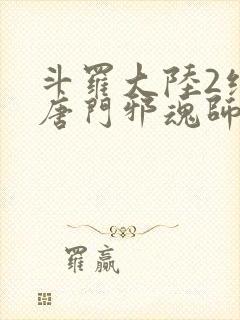 斗罗大陆2绝世唐门邪魂师