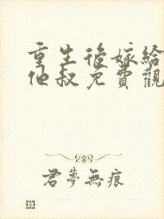 重生后嫁给前任他叔免费观看