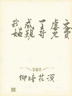 我成了虐文女主她亲哥免费阅读