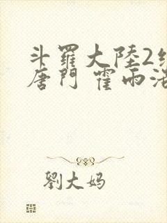 斗罗大陆2绝世唐门 霍雨浩