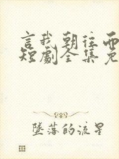 言我朝往而暮来短剧全集免费观看