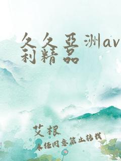 久久亚洲av福利精品