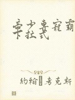 帝少专宠霸道妻下拉式