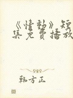 《情动》短剧全集免费播放