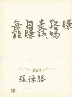 每日走路赚真的能赚钱吗