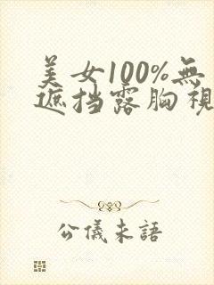 美女100%无遮挡露胸视频
