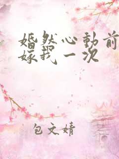 婚然心动前妻再嫁我一次