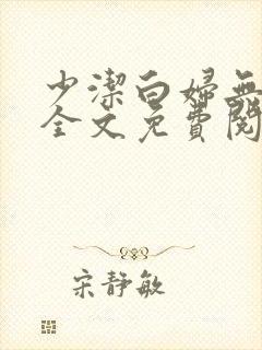 少洁白妇无删减全文免费阅读