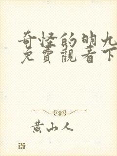 奇怪的明九漫画免费观看下拉式