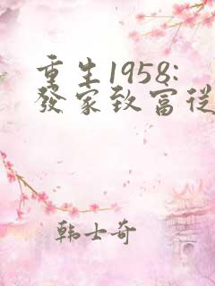 重生1958:发家致富从南锣鼓巷开始无弹窗