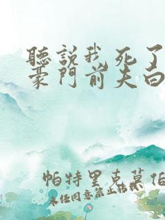 听说我死了成了豪门前夫白月光