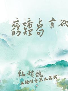 病娇占有欲极强的短句