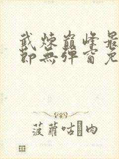 武炼巅峰最新章节无弹窗免费阅读