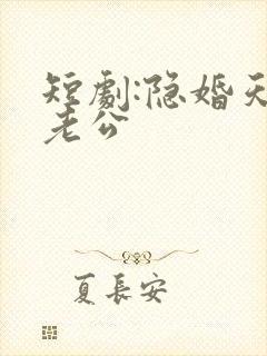 短剧:隐婚天价老公