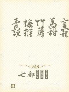 青梅竹马言情小说推荐甜宠文