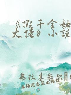 《假千金她是真大佬》小说