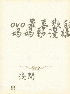 ovo最喜欢的妈妈动漫讲的啥