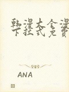 韩漫大全漫画网下拉式免费