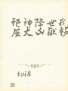 邪神降世我有一座大凶狱动态漫画