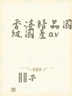 香港精品国产三级国产av