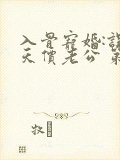 入骨宠婚:误惹天价老公 第399章