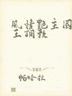 风情艳主国产女王调教