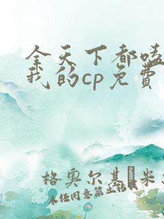 全天下都嗑错了我的cp免费阅读