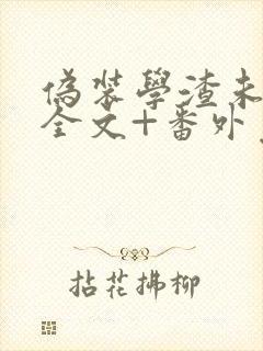 伪装学渣未删减全文+番外免费阅读