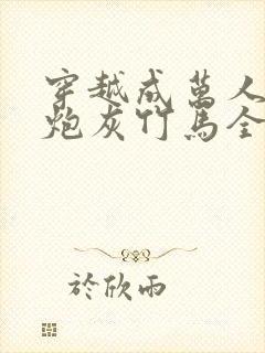 穿越成万人迷的炮灰竹马全文阅读