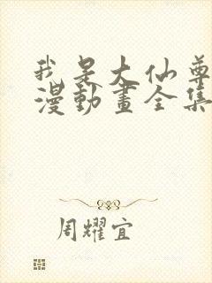 我是大仙尊动态漫动画全集免费观看