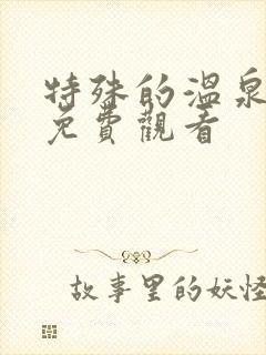 特殊的温泉之旅免费观看