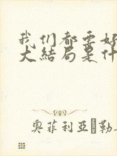 我们都要好好的大结局是什么