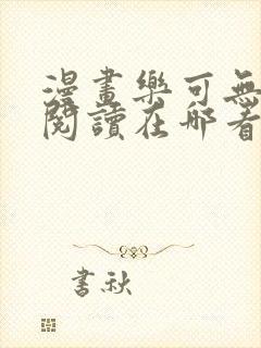 漫画乐可无弹窗阅读在哪看